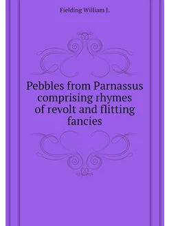 Pebbles from Parnassus comprising rhymes of revolt a