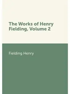 The Works of Henry Fielding, Volume 2