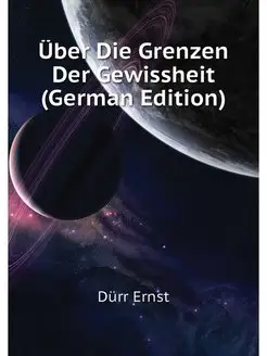 Über Die Grenzen Der Gewissheit (German Edition)