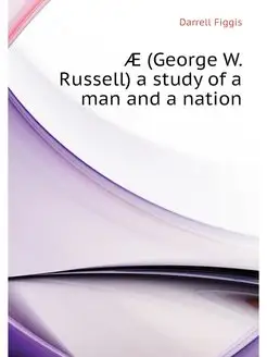 Æ (George W. Russell) a study of a man and a nation