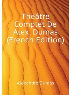 Theatre Complet De Alex. Dumas (Frenc