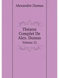 Theatre Complet De Alex. Dumas. Volum