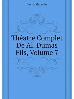 Theatre Complet De Al. Dumas Fils, Vo