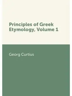 Principles of Greek Etymology, Volume 1