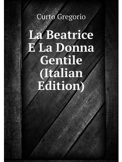 La Beatrice E La Donna Gentile (Italian Edition)