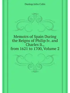 Memoirs of Spain During the Reigns of