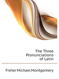 The Three Pronunciations of Latin