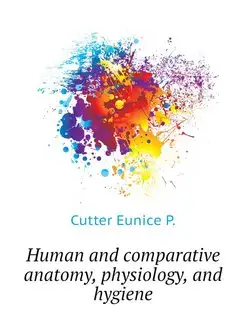 Human and comparative anatomy, physiology, and hygiene