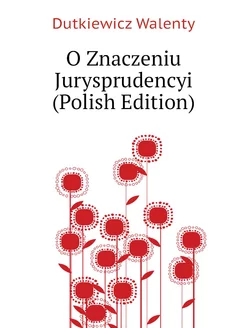 O Znaczeniu Jurysprudencyi (Polish Edition)