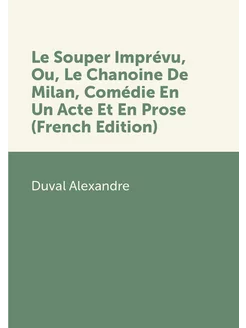 Le Souper Imprévu, Ou, Le Chanoine De Milan, Comédie