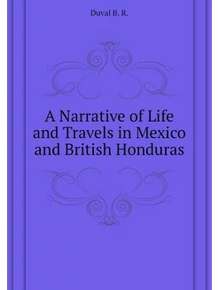 A Narrative of Life and Travels in Mexico and Britis