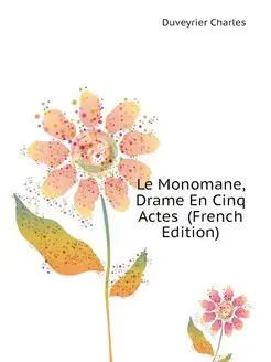 Le Monomane, Drame En Cinq Actes (Fr