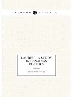 Laurier, a study in Canadian politics