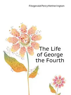 The Life of George the Fourth