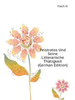 Peistratos Und Seine Litterarische Thätigkeit (Germa