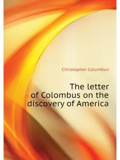 The letter of Colombus on the discovery of America