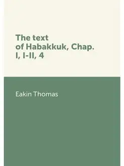 The text of Habakkuk, Chap. I, I-II, 4