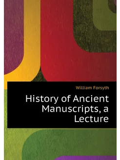 History of Ancient Manuscripts, a Lecture