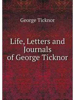 Life, Letters and Journals of George