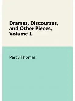 Dramas, Discourses, and Other Pieces