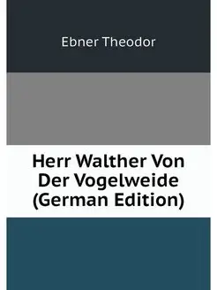 Herr Walther Von Der Vogelweide (German Edition)