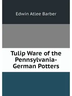 Tulip Ware of the Pennsylvania-German