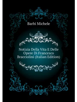 Notizia Della Vita E Delle Opere Di Francesco Bracci