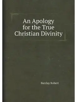 An Apology for the True Christian Divinity