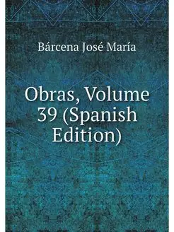 Obras, Volume 39 (Spanish Edition)