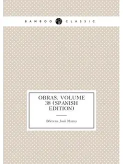 Obras, Volume 38 (Spanish Edition)