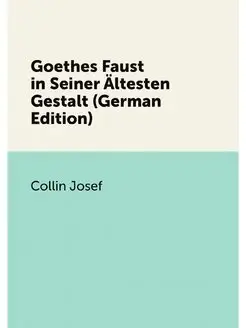 Goethes Faust in Seiner Altesten Gest