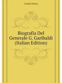 Biografia Del Generale G. Garibaldi (Italian Edition)