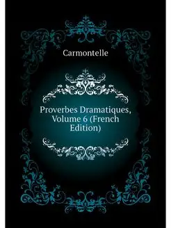 Proverbes Dramatiques, Volume 6 (Fren