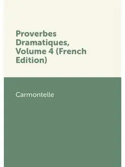 Proverbes Dramatiques, Volume 4 (Fren