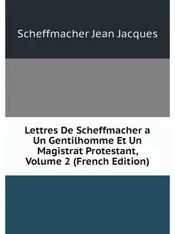 Lettres De Scheffmacher a Un Gentilho