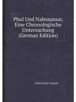 Phul Und Nabonassar, Eine Chronologische Untersuchun