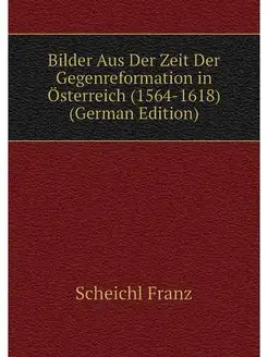 Bilder Aus Der Zeit Der Gegenreformation in Österrei