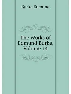 The Works of Edmund Burke, Volume 14