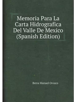 Memoria Para La Carta Hidrografica Del Valle De Mexi