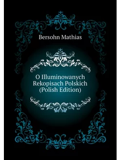 O Illuminowanych Rekopisach Polskich (Polish Edition)