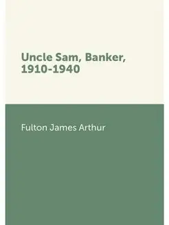 Uncle Sam, Banker, 1910-1940