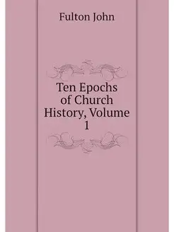 Ten Epochs of Church History, Volume 1