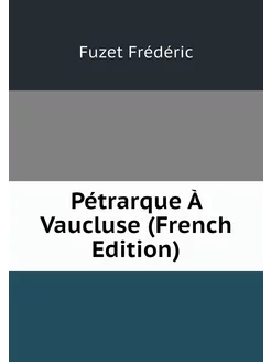 Pétrarque À Vaucluse (French Edition)