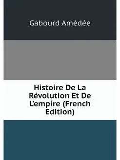 Histoire De La Revolution Et De L'emp