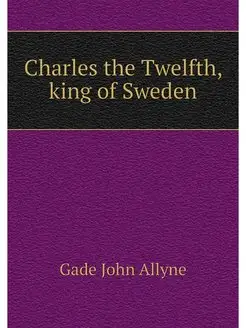 Charles the Twelfth, king of Sweden