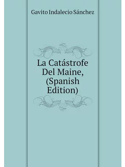 La Catástrofe Del Maine, (Spanish Edition)