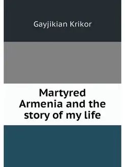 Martyred Armenia and the story of my