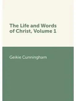 The Life and Words of Christ, Volume 1