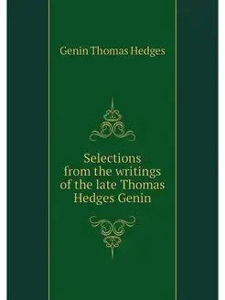 Selections from the writings of the late Thomas Hedg