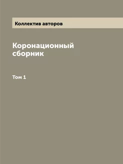 Коронационный сборник. Том 1